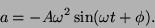 \begin{displaymath}a=-A\omega^2 \sin(\omega t + \phi).\end{displaymath}