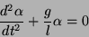 \begin{displaymath}
\frac{d^2\alpha}{dt^2} + \frac{g}{l} \alpha = 0
\end{displaymath}
