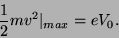 \begin{displaymath}\frac{1}{2}mv^2\vert _{max} = eV_0.\end{displaymath}