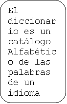 Rectángulo redondeado: El diccionario es un catálogo
Alfabético de las palabras de un idioma con sus explicaciones, etimologías, etc.
