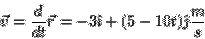 \begin{displaymath}\vec{v}=\frac{d}{dt}\vec{r} = -3\hat{\imath}+(5-10t)\hat{\jmath}\frac{m}{s}\end{displaymath}