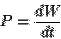 \begin{displaymath}
P = \frac{dW}{dt}
\end{displaymath}