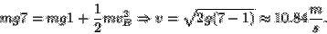 \begin{displaymath}mg7 = mg1+\frac{1}{2}mv^2_B \Rightarrow v=\sqrt{2g(7-1)} \approx 10.84\frac{m}{s}.\end{displaymath}