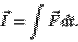 \begin{displaymath}
\vec{I} = \int \vec{F} dt.
\end{displaymath}