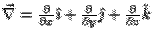 $\vec{\nabla} = \frac{\partial}{\partial x}\hat{\imath}+\frac{\partial}{\partial
y}\hat{\jmath}+ \frac{\partial}{\partial z}\hat{k}$