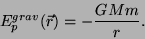 \begin{displaymath}
E_p^{grav}(\vec{r}) = -\frac{GMm}{r}.
\end{displaymath}