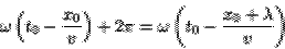 \begin{displaymath}\omega\left(t_0-\frac{x_0}{v}\right) +2\pi =
\omega\left(t_0-\frac{x_0+\lambda}{v}\right)\end{displaymath}