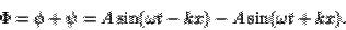 \begin{displaymath}\Phi = \phi+\psi = A\sin(\omega t - kx) - A\sin(\omega t + kx).\end{displaymath}