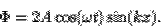 \begin{displaymath}
\Phi = 2A\cos(\omega t)\sin(kx).
\end{displaymath}