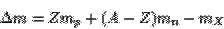 \begin{displaymath}\Delta m =
Zm_p+(A-Z)m_n-m_X\end{displaymath}
