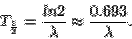 \begin{displaymath}T_{\frac{1}{2}}=\frac{ln 2}{\lambda} \approx \frac{0.693}{\lambda}.\end{displaymath}