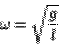 \begin{displaymath}\omega = \sqrt{\frac{g}{l}}\end{displaymath}