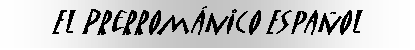 Cuadro de texto: El Prerrom&aacute;nico Espa&ntilde;ol