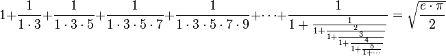  1+frac{1}{1cdot 3} + frac{1}{1cdot 3cdot 5} + frac{1}{1cdot 3cdot 5cdot 7} + frac{1}{1cdot 3cdot 5cdot 7cdot 9} + cdots + {{1over 1 + {1over 1 + {2over 1 + {3over 1 + {4over 1 +                                     {5over 1 + cdots }}}}}}} = sqrt{frac{ecdotpi}{2}}