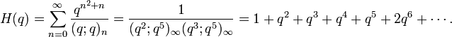 H(q) =sum_{n=0}^infty frac {q^{n^2+n}} {(q;q)_n} = 
frac {1}{(q^2;q^5)_infty (q^3; q^5)_infty}
=1+q^2 +q^3 +q^4+q^5 +2q^6+cdots.
